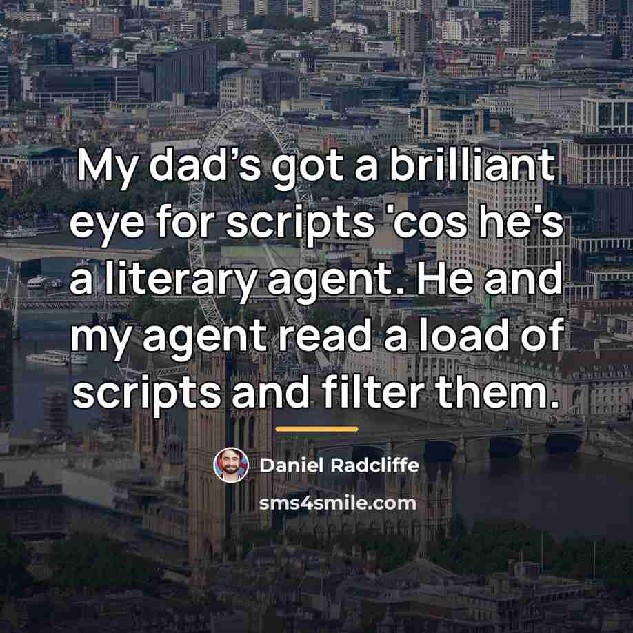 “My dad's got a brilliant eye for scripts 'cos he's…” quote by Daniel Radcliffe