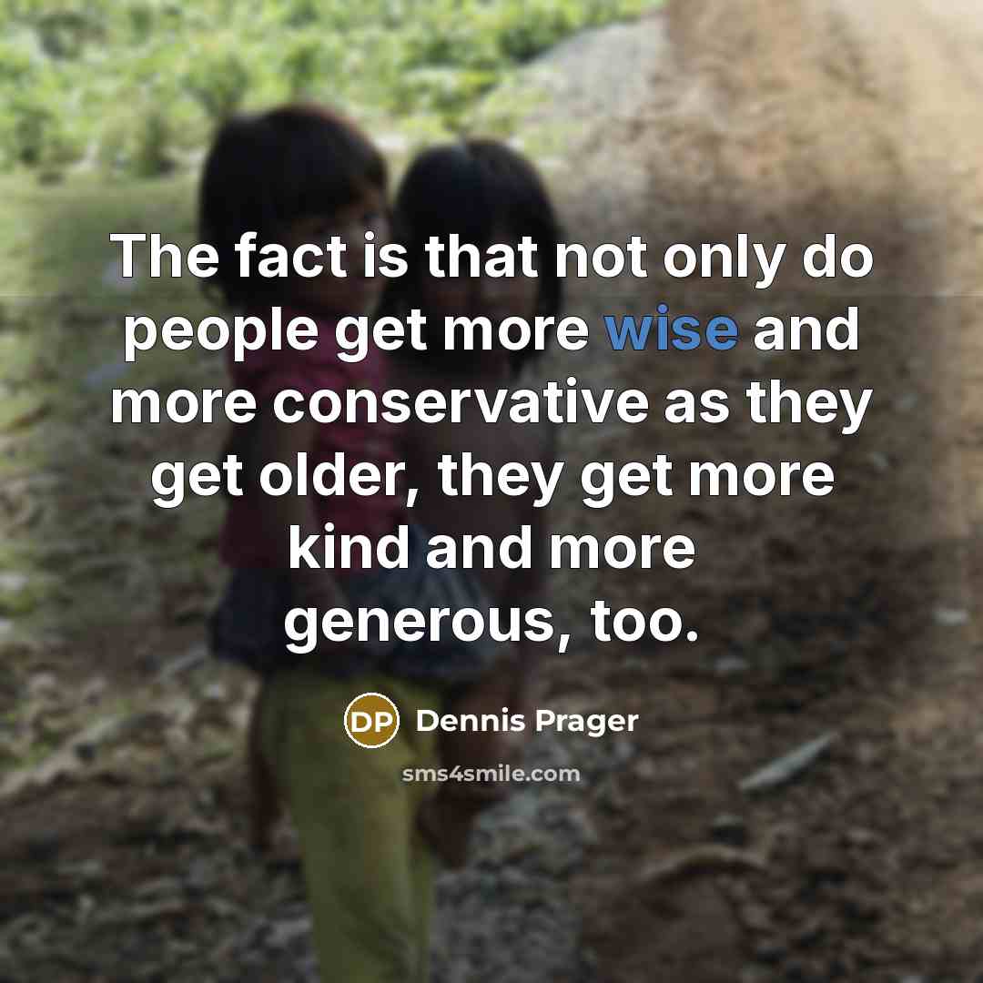 “The fact is that not only do people get more…” quote by Dennis Prager