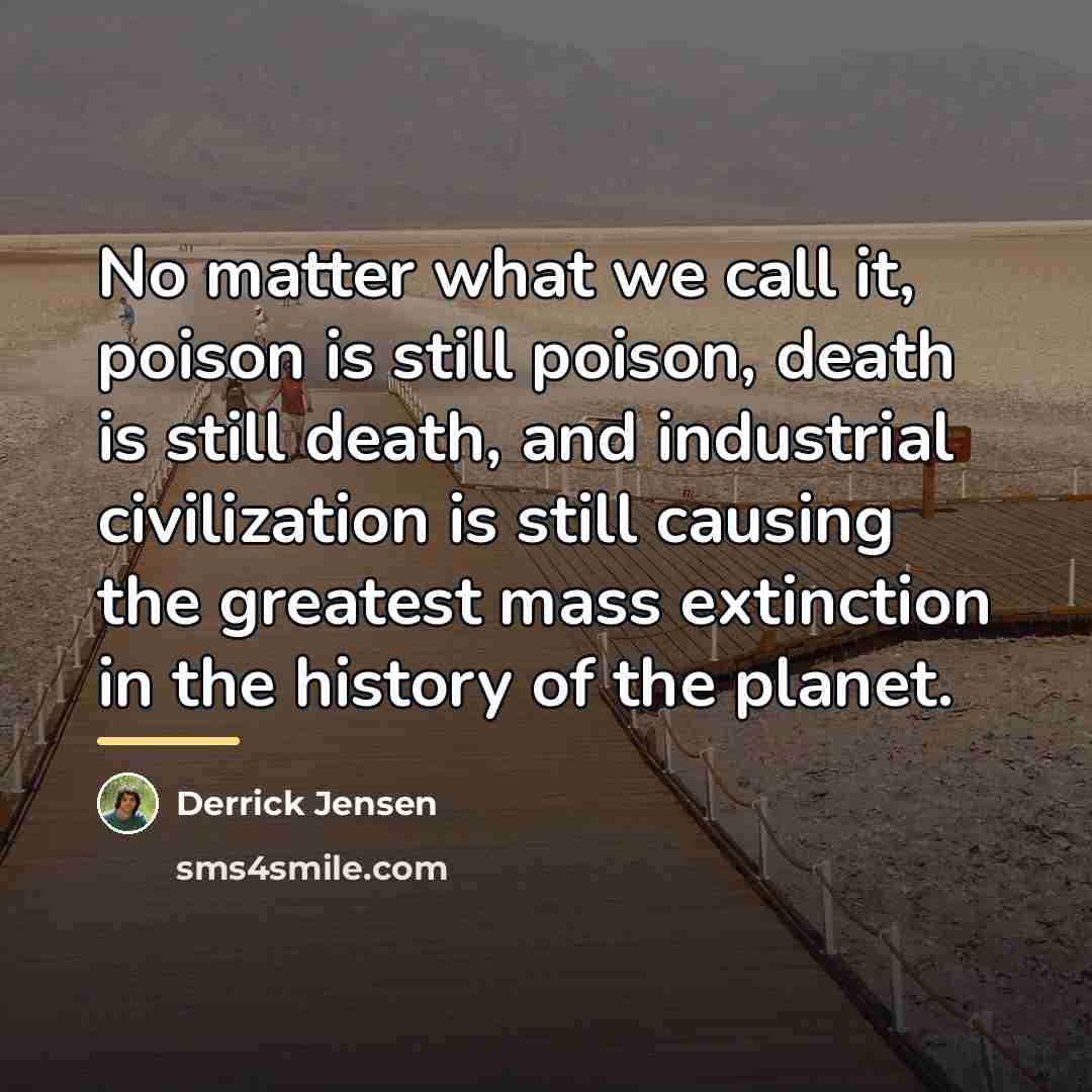 “No matter what we call it, poison is still poison,…” quote by Derrick Jensen