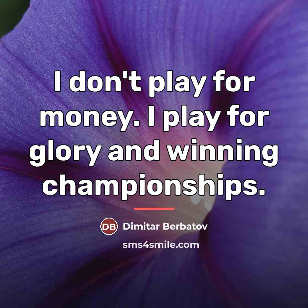 “I don't play for money. I play for glory and…” quote by Dimitar Berbatov
