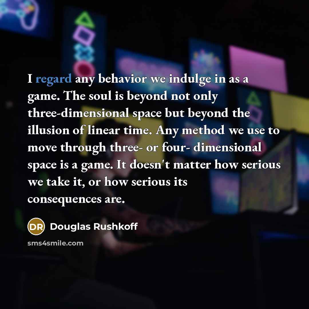“I regard any behavior we indulge in as a game.…” quote by Douglas Rushkoff