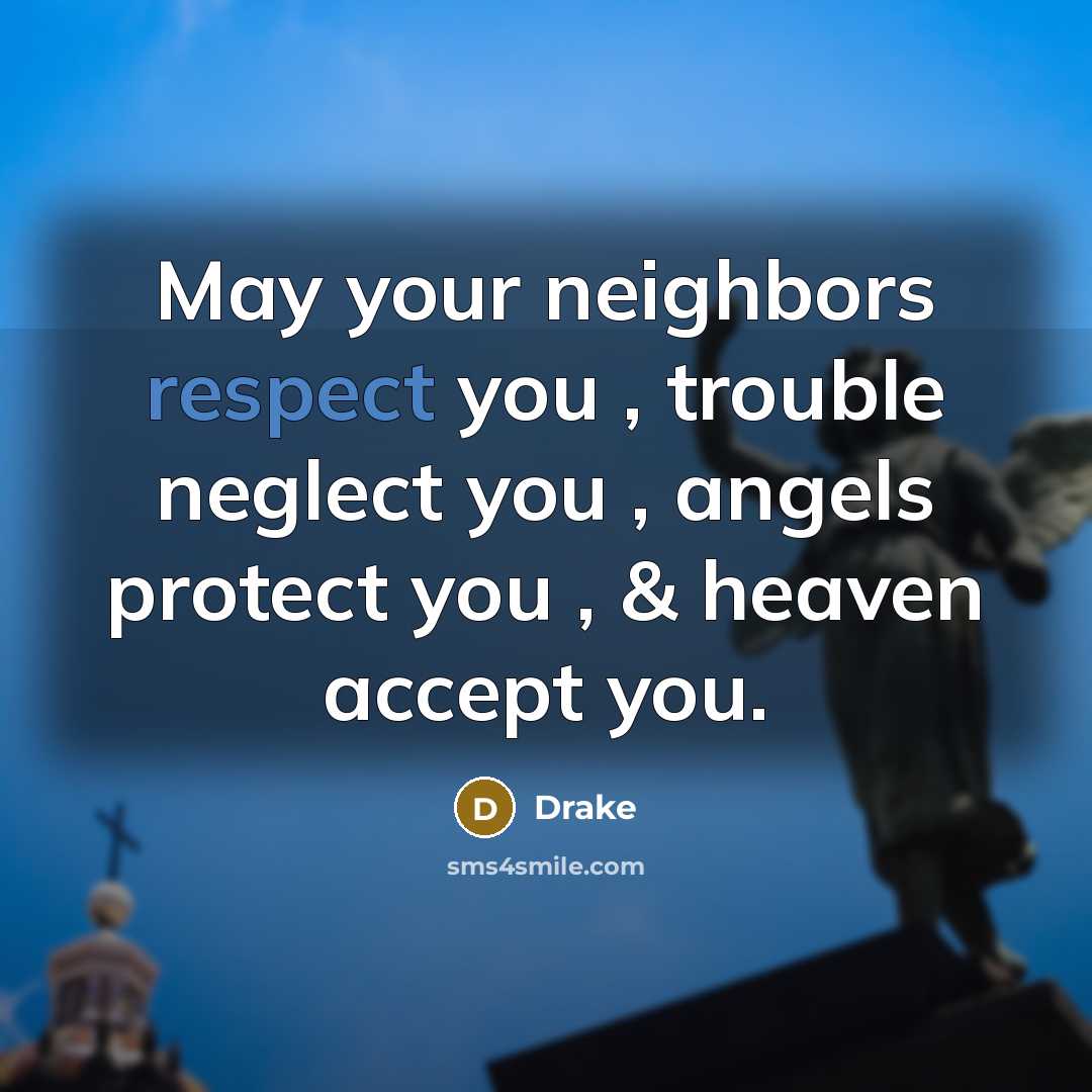 “May your neighbors respect you , trouble neglect you ,…” quote by Drake