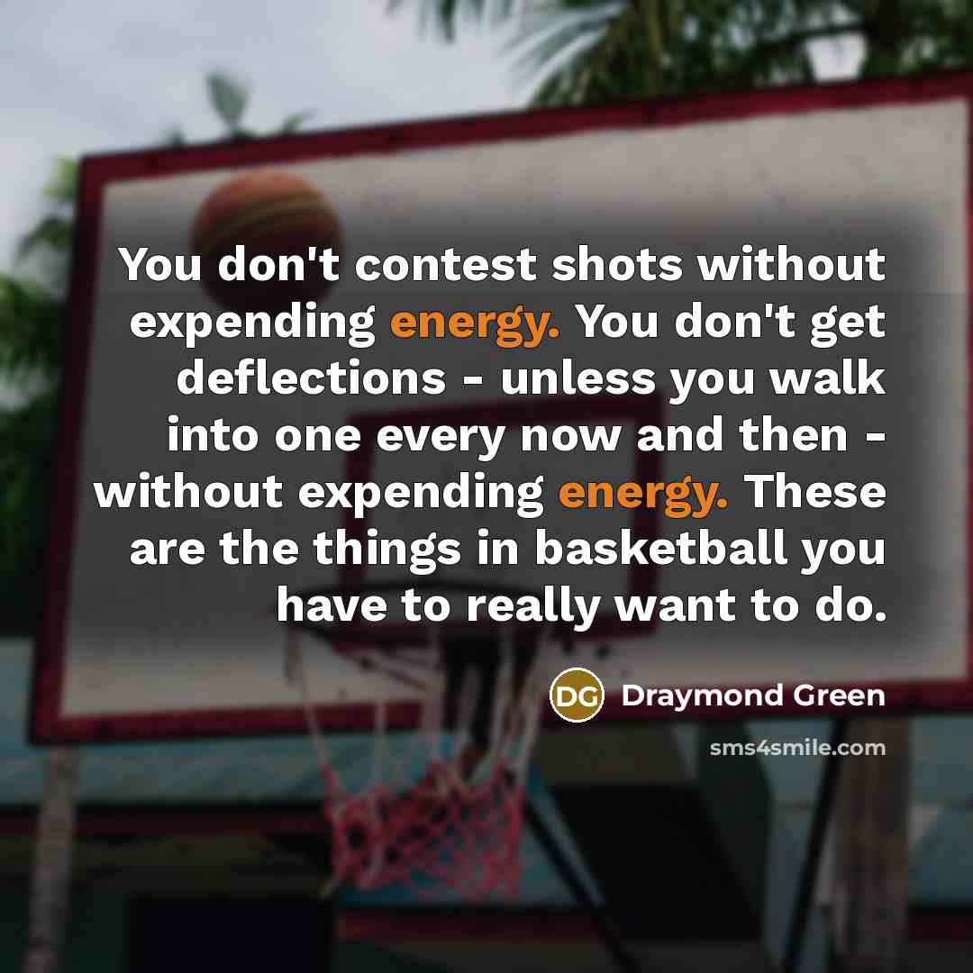 “You don't contest shots without expending energy. You don't get…” quote by Draymond Green