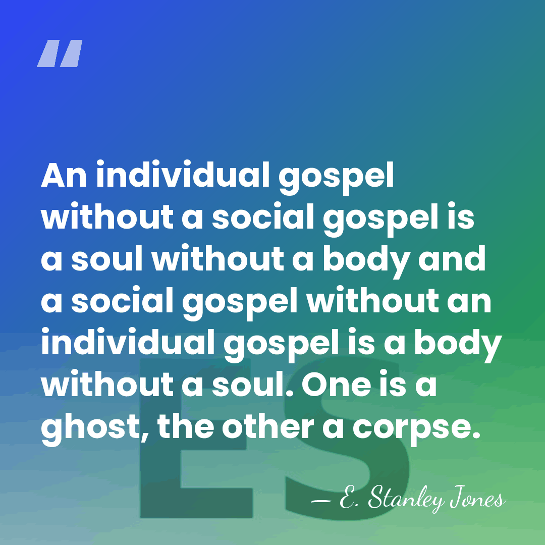 An individual gospel without a social gospel is a soul without a&hellip; - E. Stanley Jones