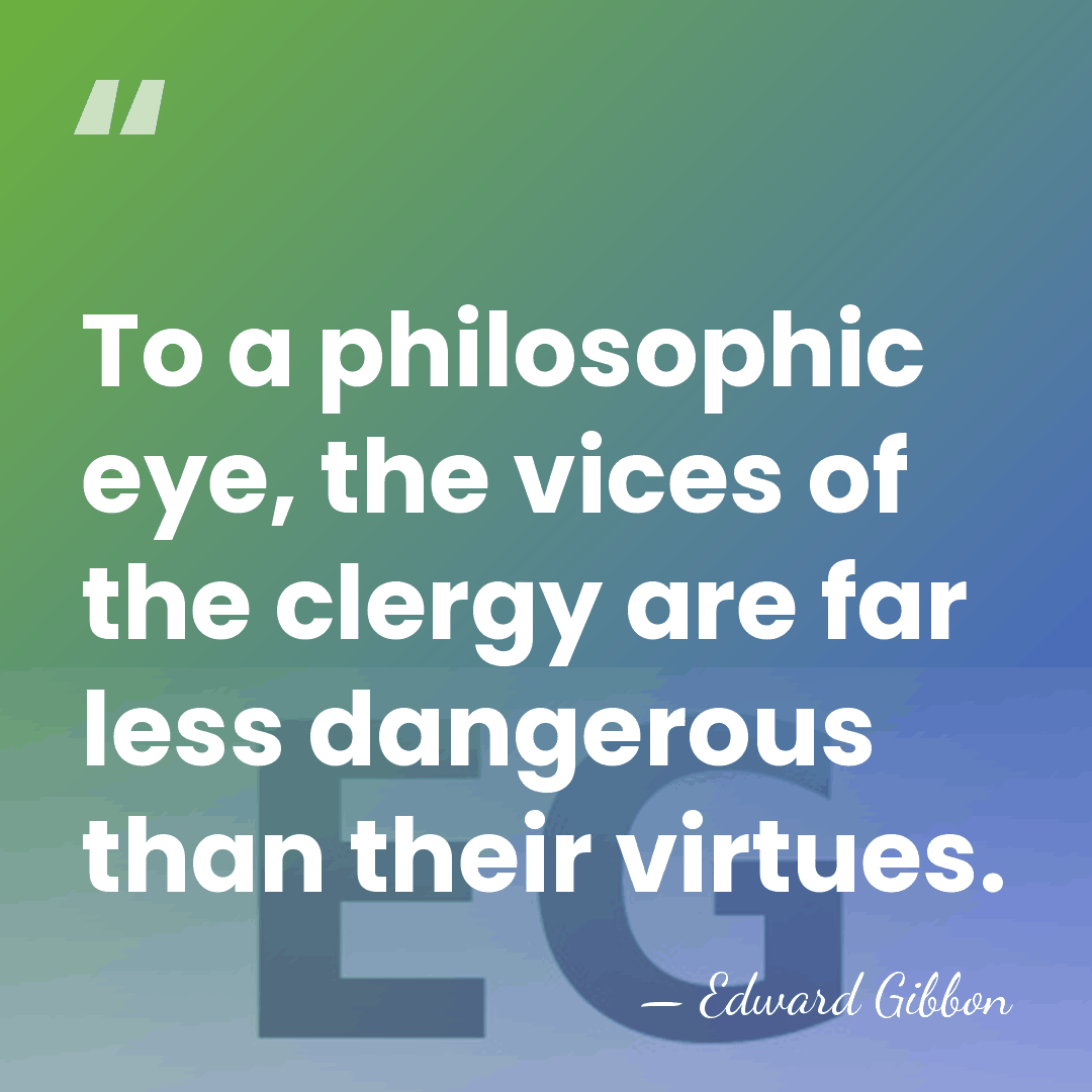 To a philosophic eye, the vices of the clergy are far less&hellip; - Edward Gibbon