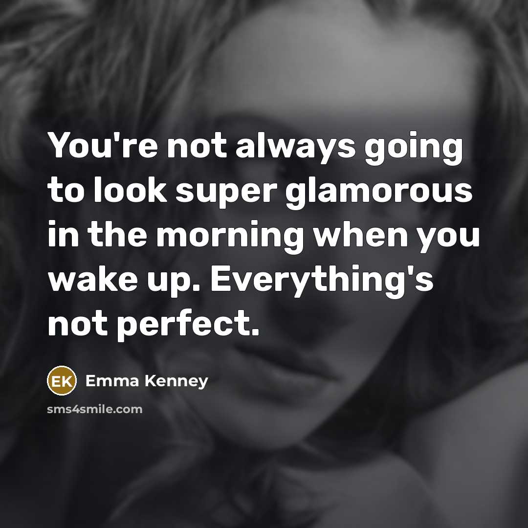 “You're not always going to look super glamorous in the…” quote by Emma Kenney