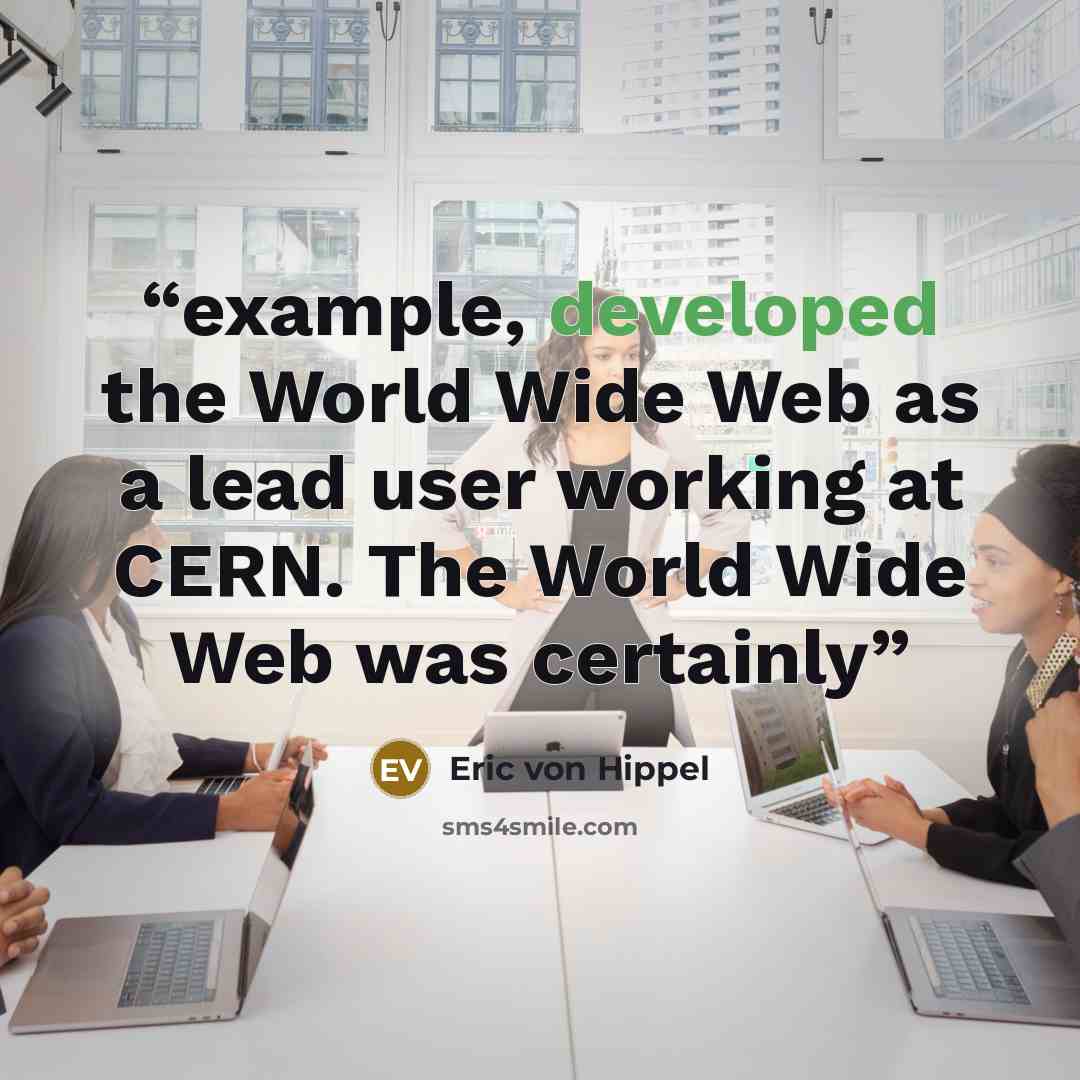 “example, developed the World Wide Web as a lead user working at CERN. The World Wide Web was certainly” quote by Eric von Hippel