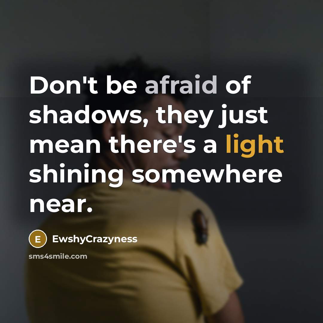 “Don't be afraid of shadows, they just mean there's a…” quote by EwshyCrazyness
