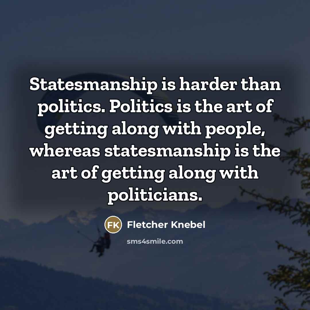 “Statesmanship is harder than politics. Politics is the art of…” quote by Fletcher Knebel