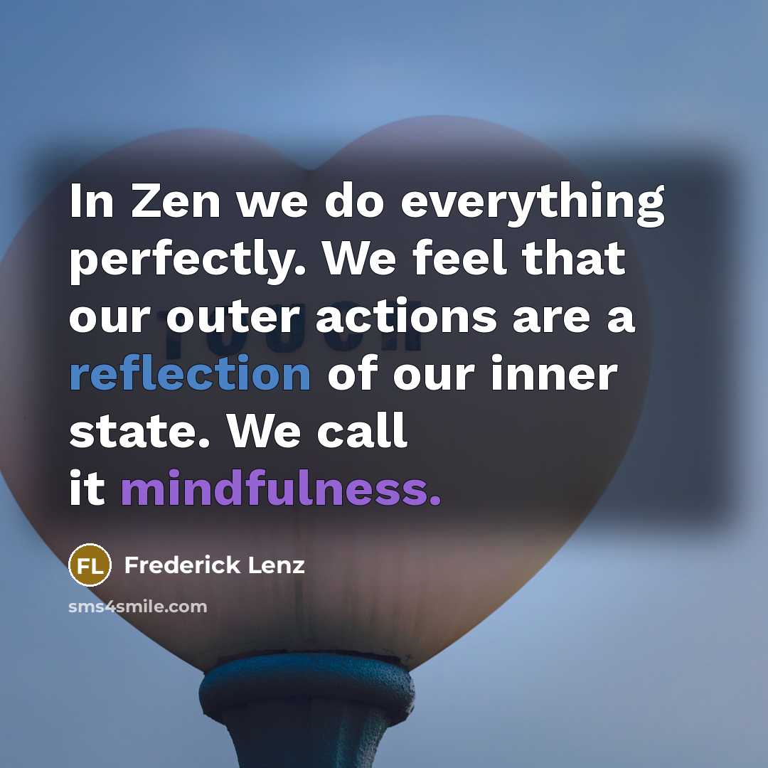 “In Zen we do everything perfectly. We feel that our…” quote by Frederick Lenz
