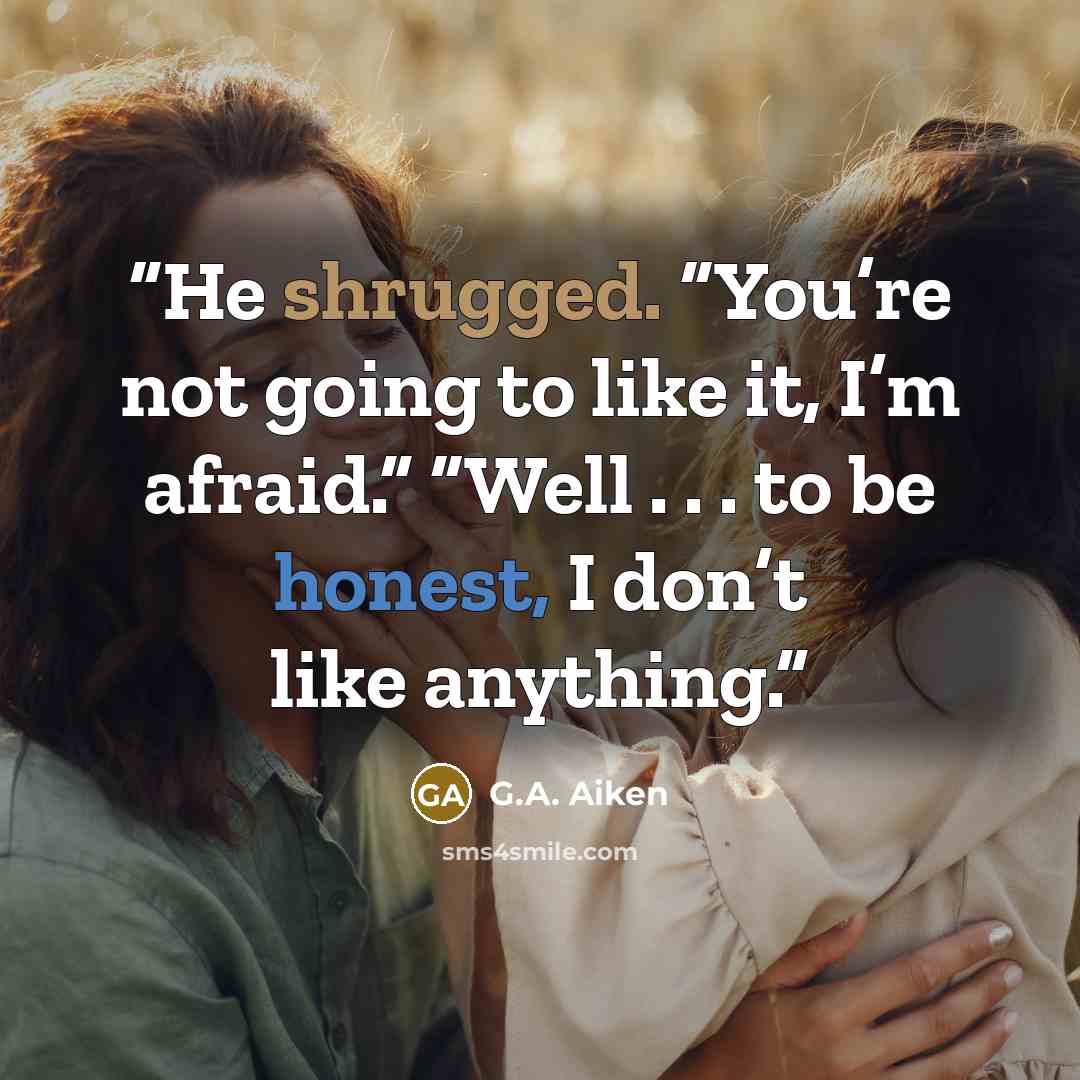 “He shrugged. “You’re not going to like it, I’m afraid.” “Well . . . to be honest, I don’t like anything.” quote by G.A. Aiken