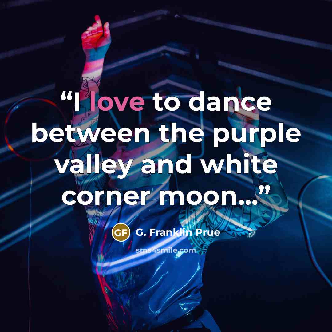 “I love to dance between the purple valley and white corner moon...” quote by G. Franklin Prue