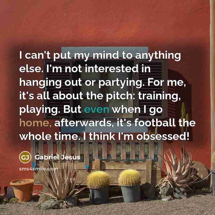 “I can't put my mind to anything else. I'm not…” quote by Gabriel Jesus