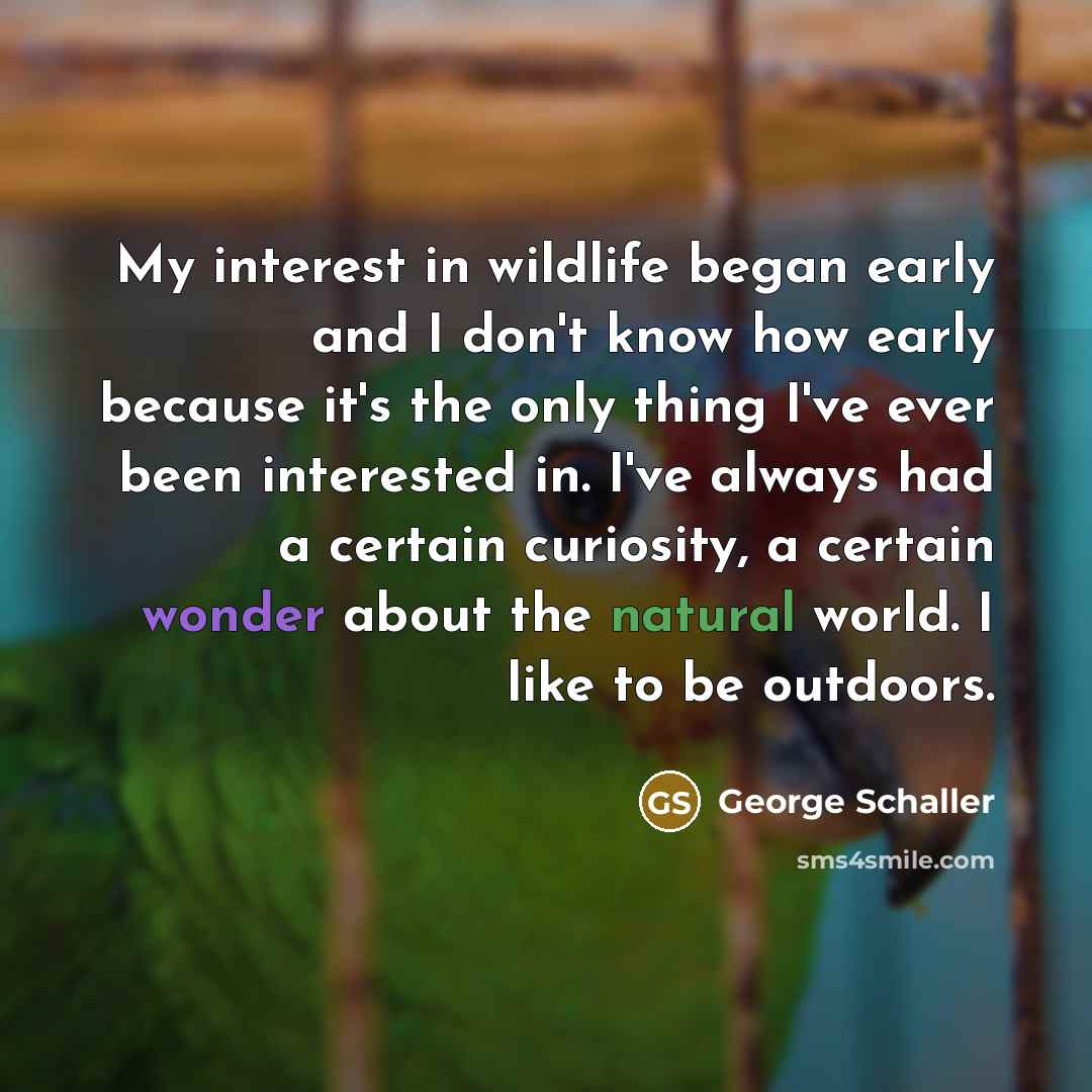“My interest in wildlife began early and I don't know…” quote by George Schaller