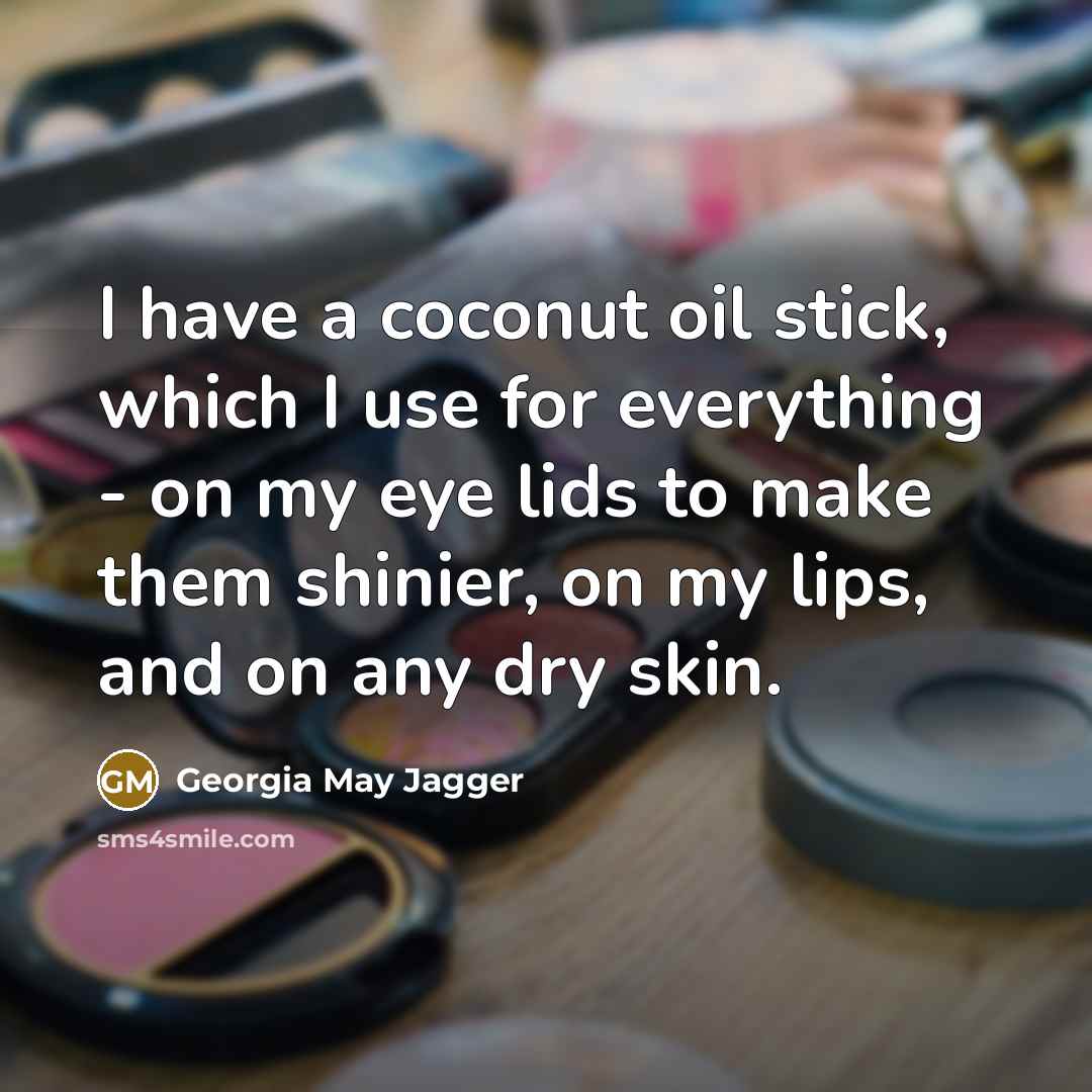“I have a coconut oil stick, which I use for everything - on my eye lids to make them shinier, on my lips, and on any dry skin.” quote by Georgia May Jagger