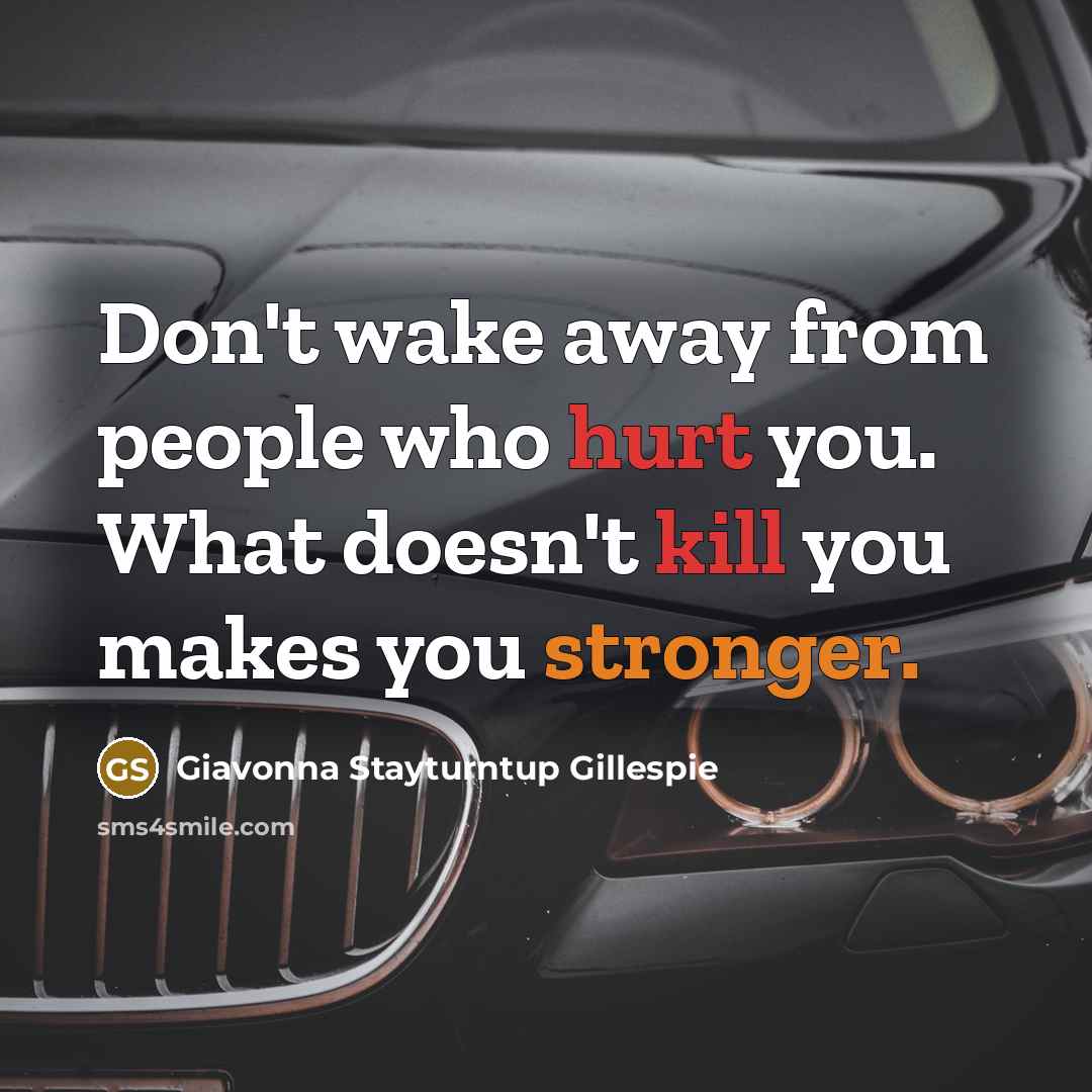 “Don't wake away from people who hurt you. What doesn't…” quote by Giavonna Stayturntup Gillespie