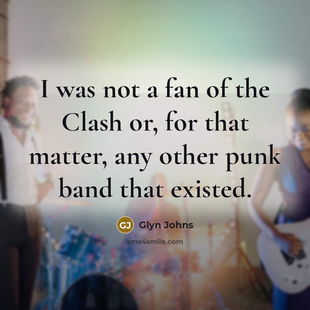 “I was not a fan of the Clash or, for…” quote by Glyn Johns