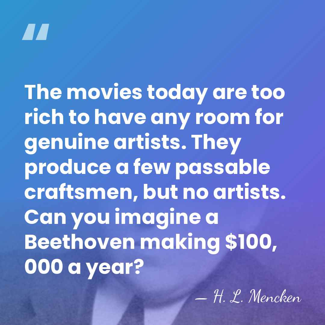 The movies today are too rich to have any room for genuine&hellip; - H. L. Mencken