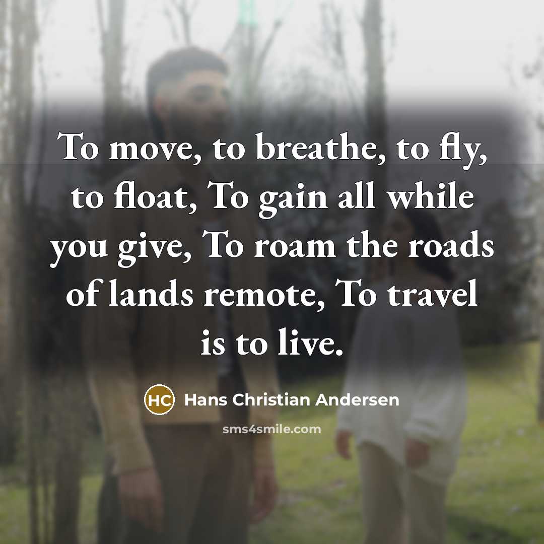 “To move, to breathe, to fly, to float, To gain…” quote by Hans Christian Andersen