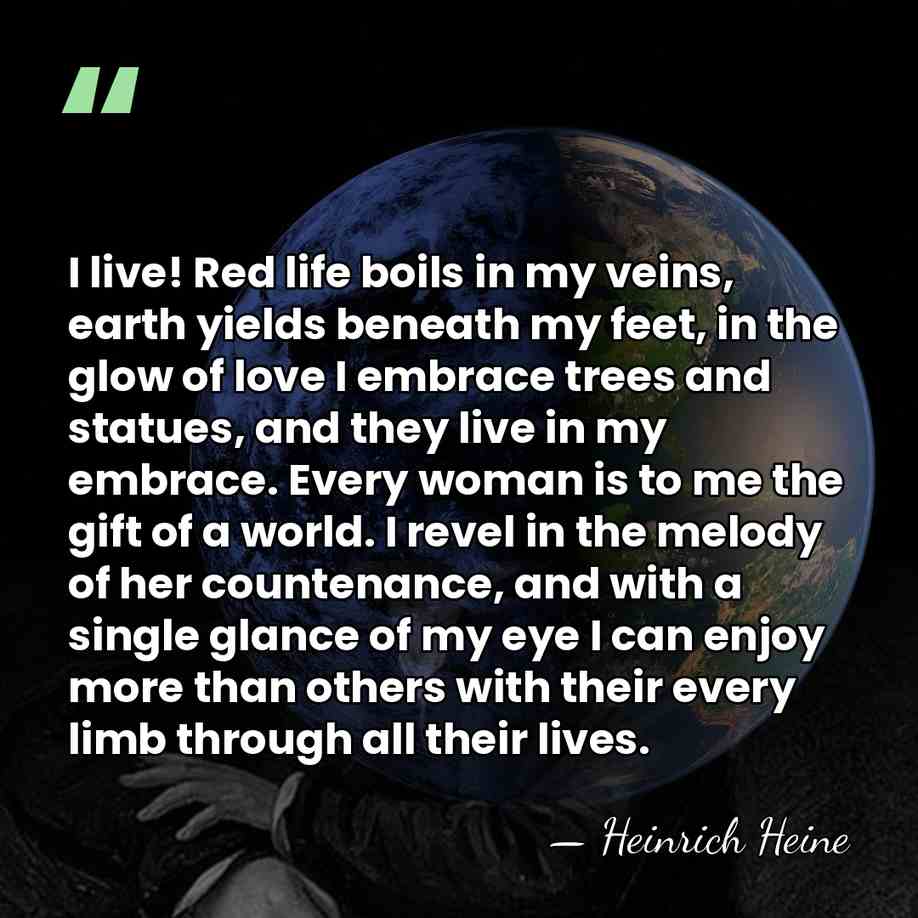 I live! Red life boils in my veins, earth yields beneath my&hellip; - Heinrich Heine