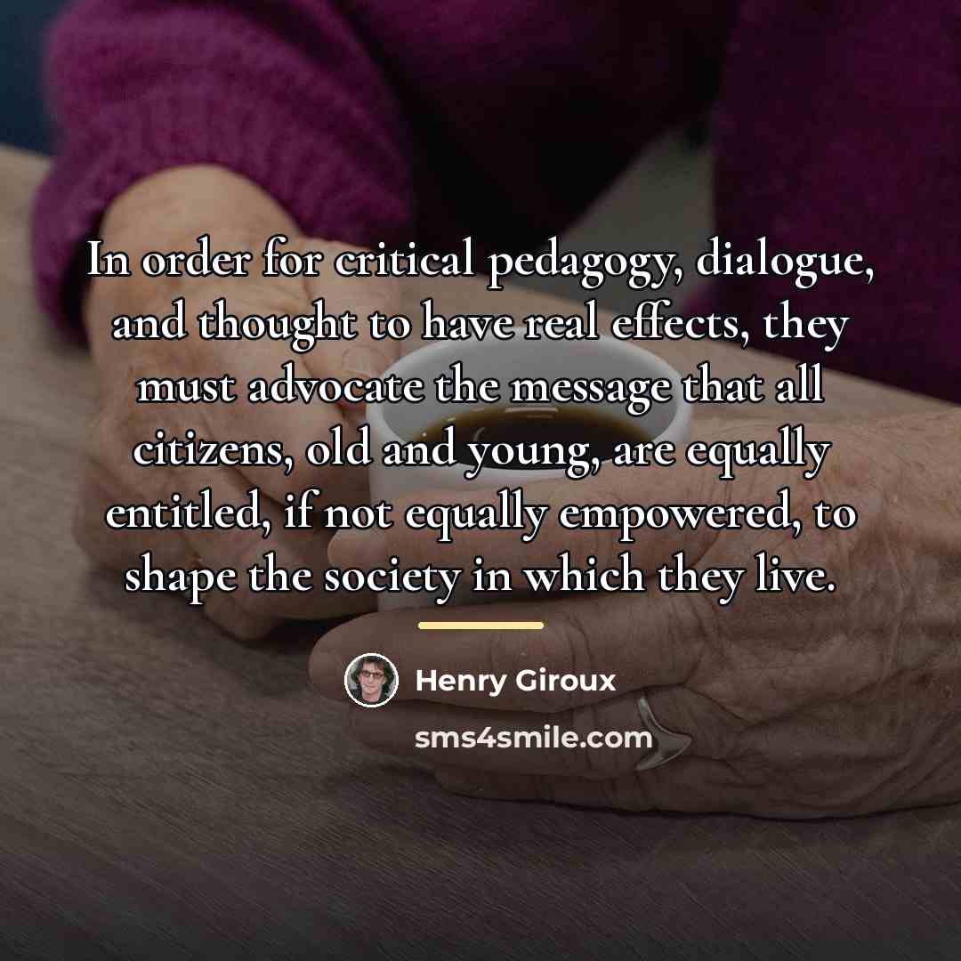 “In order for critical pedagogy, dialogue, and thought to have…” quote by Henry Giroux