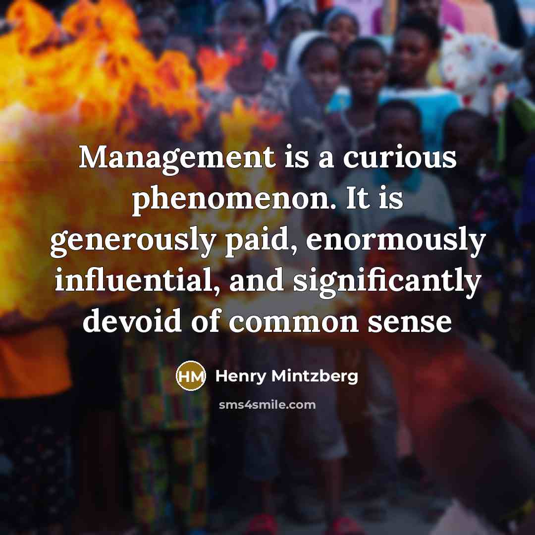 “Management is a curious phenomenon. It is generously paid, enormously…” quote by Henry Mintzberg