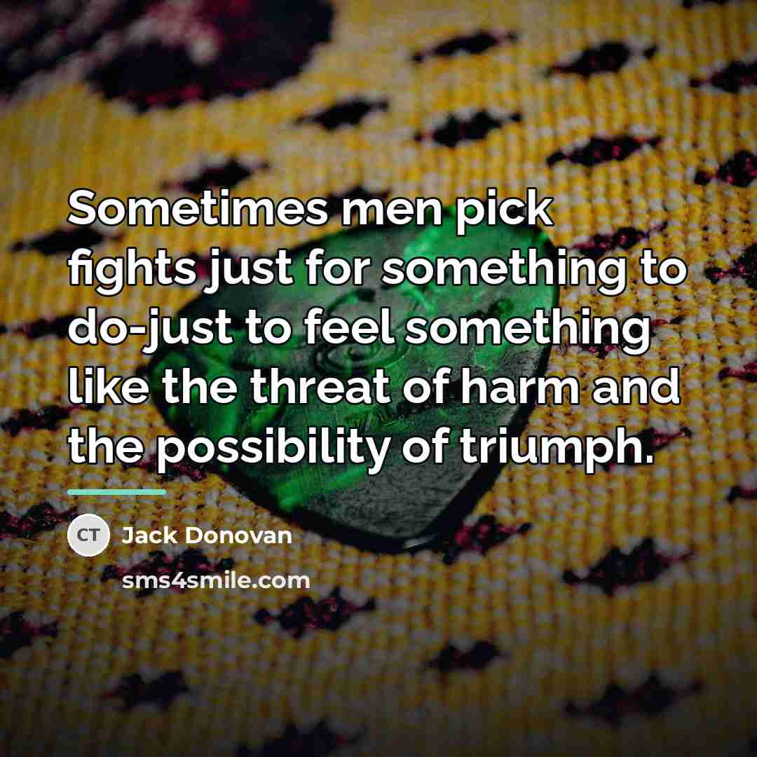 “Sometimes men pick fights just for something to do-just to…” quote by Jack Donovan