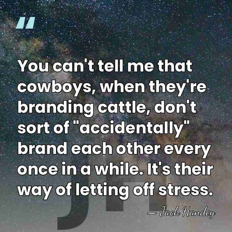 You can't tell me that cowboys, when they're branding cattle, don't sort&hellip; - Jack Handey