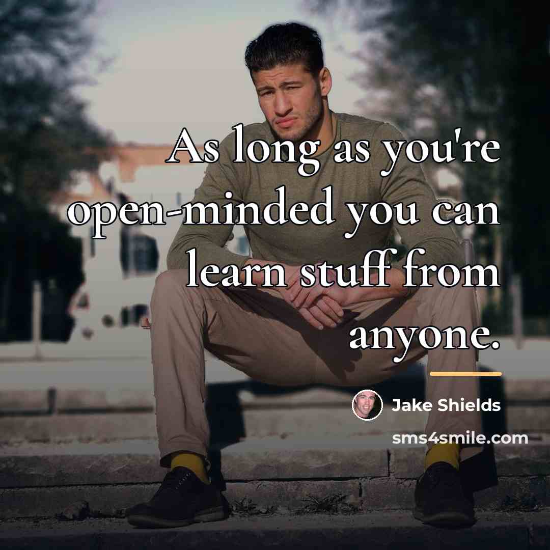 “As long as you're open-minded you can learn stuff from…” quote by Jake Shields
