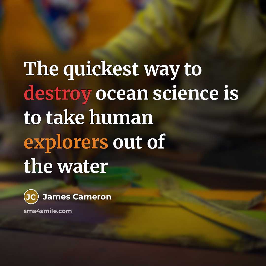 “The quickest way to destroy ocean science is to take human explorers out of the water” quote by James Cameron