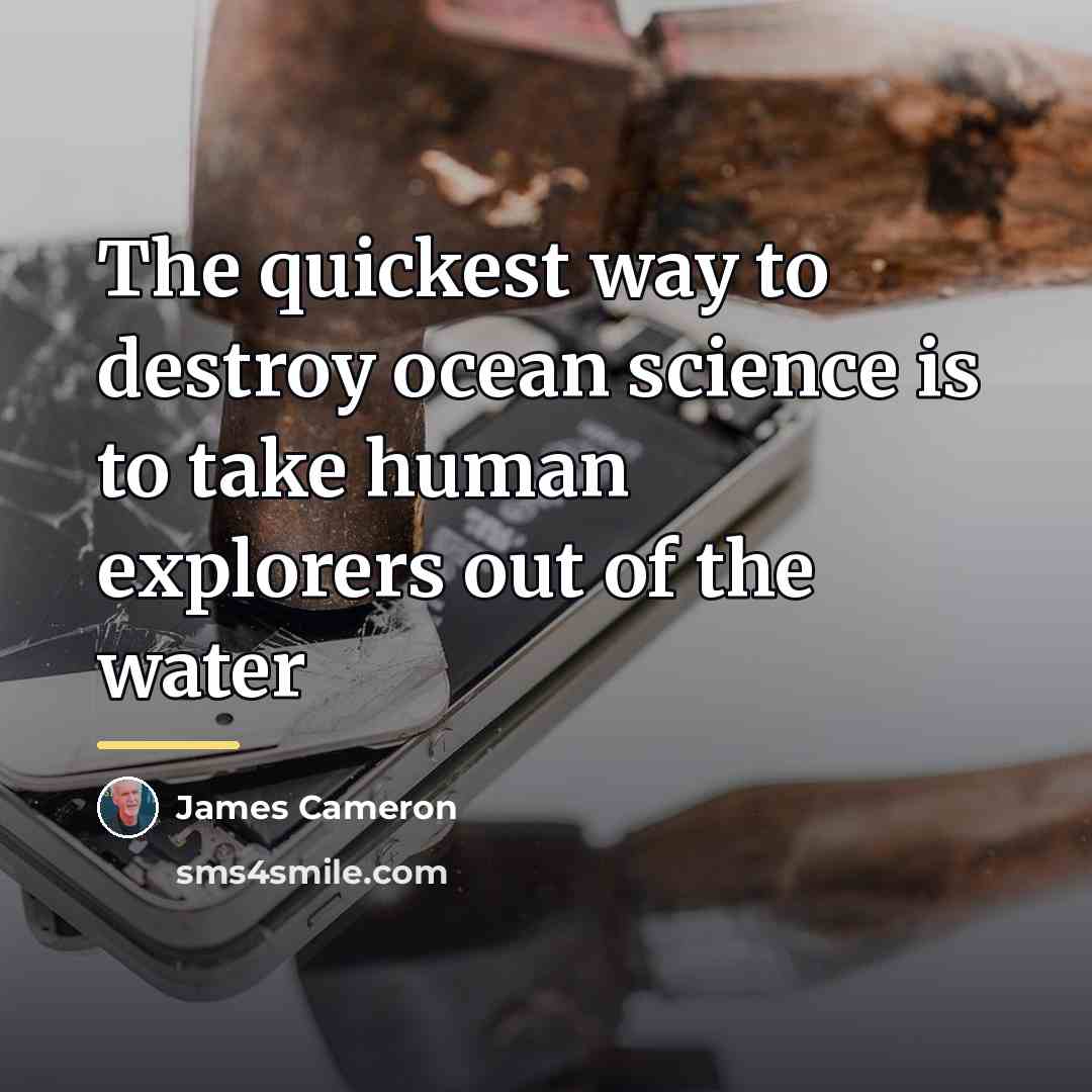 “The quickest way to destroy ocean science is to take…” quote by James Cameron