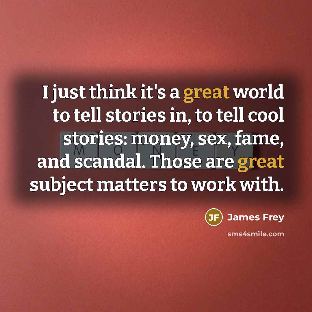 “I just think it's a great world to tell stories…” quote by James Frey