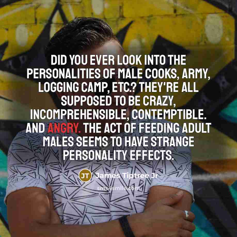 “Did you ever look into the personalities of male cooks,…” quote by James Tiptree Jr