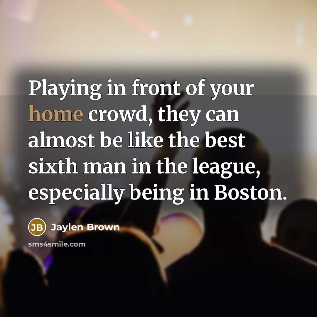 “Playing in front of your home crowd, they can almost…” quote by Jaylen Brown