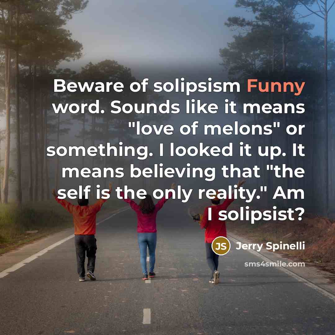 “Beware of solipsism Funny word. Sounds like it means "love…” quote by Jerry Spinelli