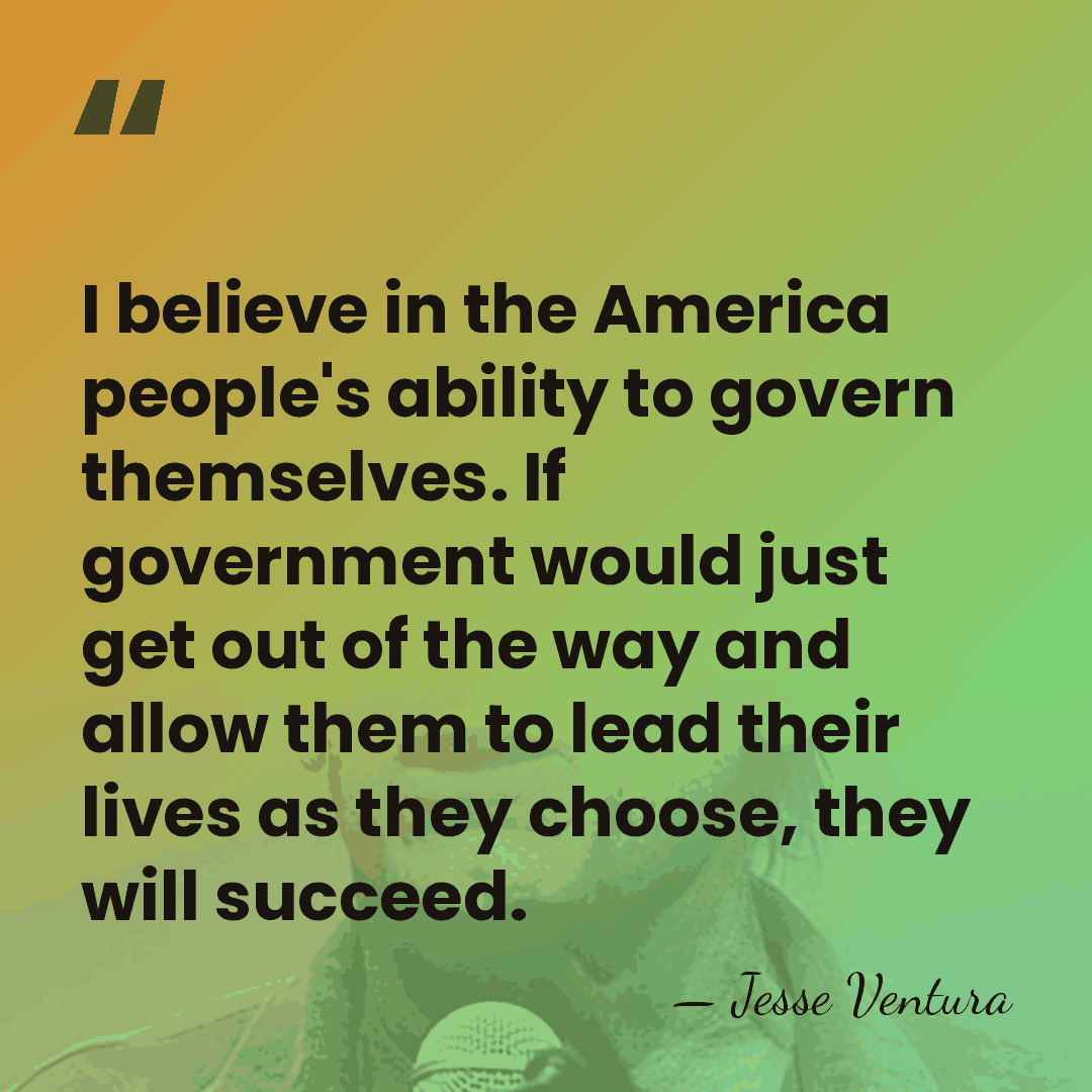I believe in the America people's ability to govern themselves. If government&hellip; - Jesse Ventura