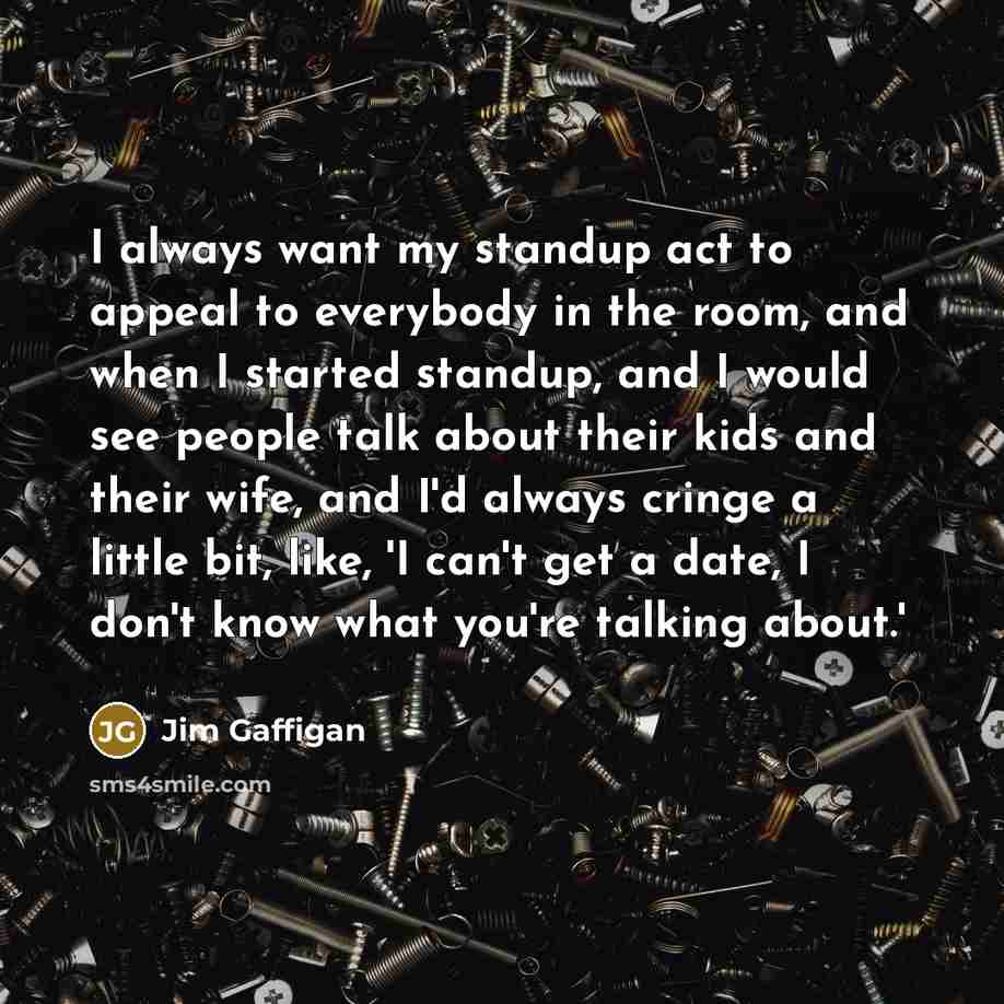 “I always want my standup act to appeal to everybody…” quote by Jim Gaffigan