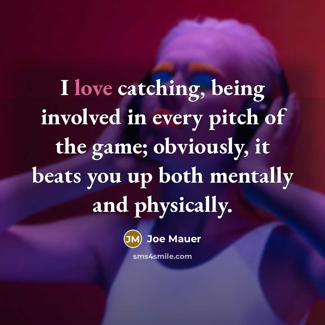 “I love catching, being involved in every pitch of the…” quote by Joe Mauer