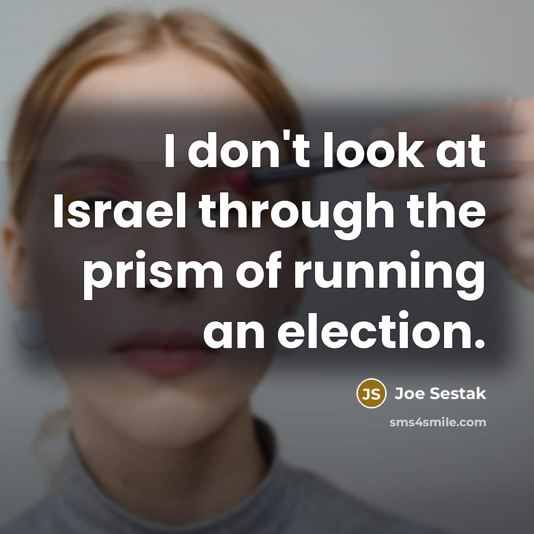“I don't look at Israel through the prism of running…” quote by Joe Sestak