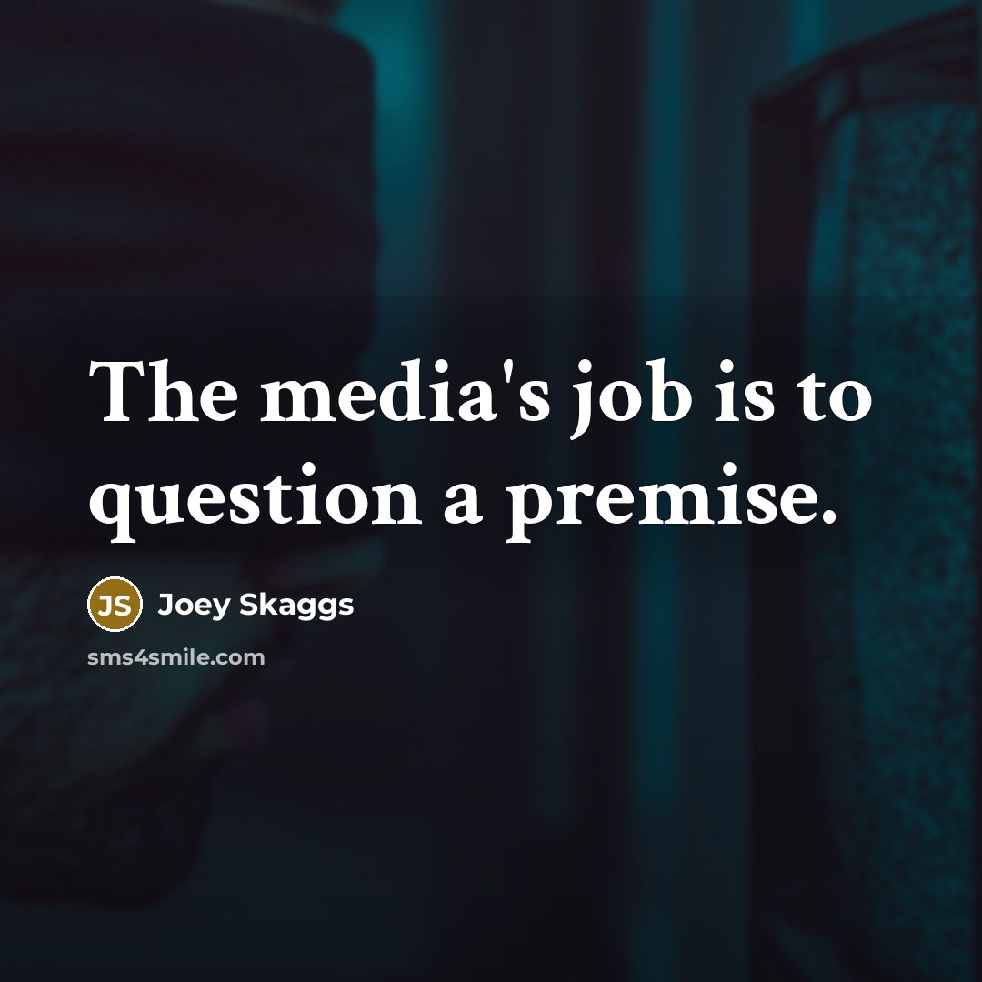 “The media's job is to question a premise.…” quote by Joey Skaggs