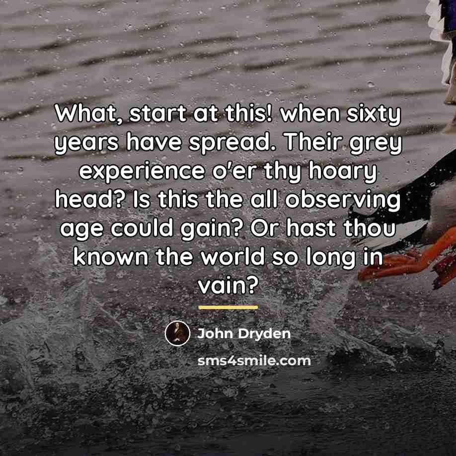 “What, start at this! when sixty years have spread. Their…” quote by John Dryden