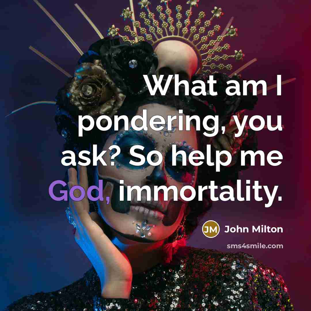 “What am I pondering, you ask? So help me God,…” quote by John Milton