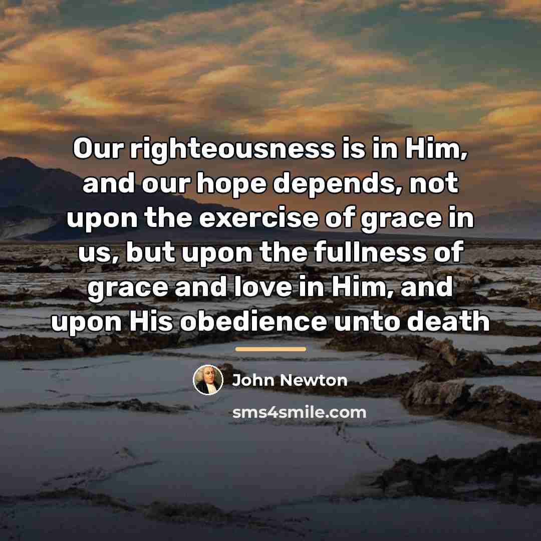 “Our righteousness is in Him, and our hope depends, not…” quote by John Newton