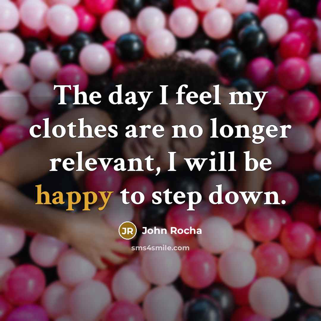 “The day I feel my clothes are no longer relevant,…” quote by John Rocha