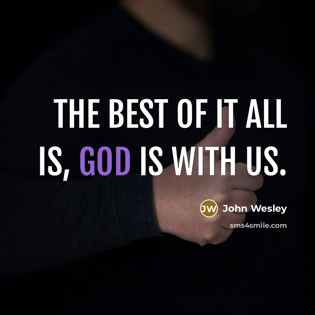 “The best of it all is, God is with us.” quote by John Wesley