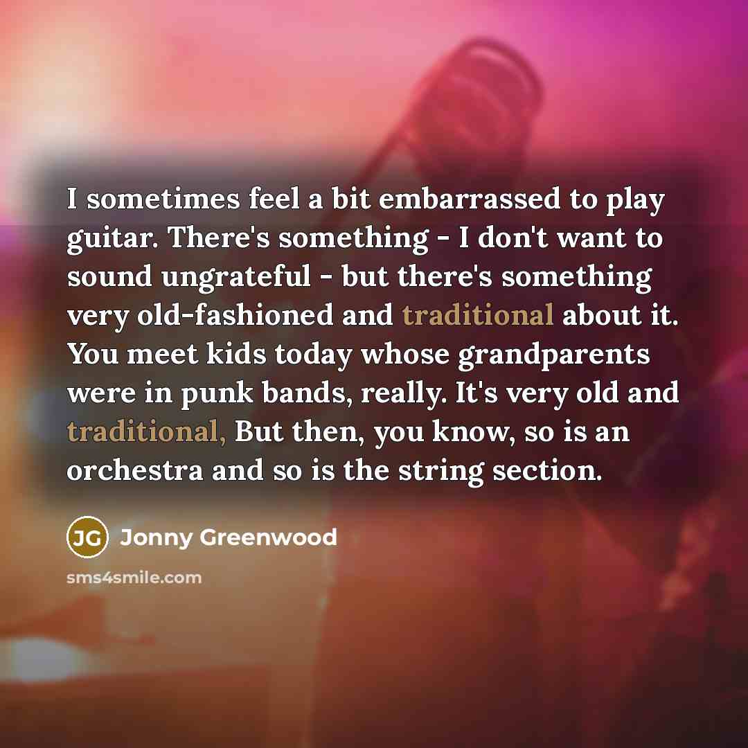 “I sometimes feel a bit embarrassed to play guitar. There's…” quote by Jonny Greenwood