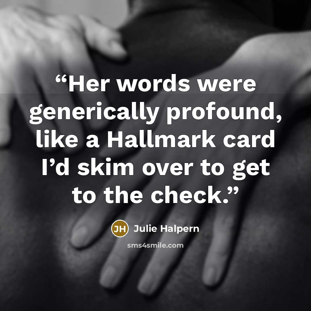 “Her words were generically profound, like a Hallmark card I’d skim over to get to the check.” quote by Julie Halpern