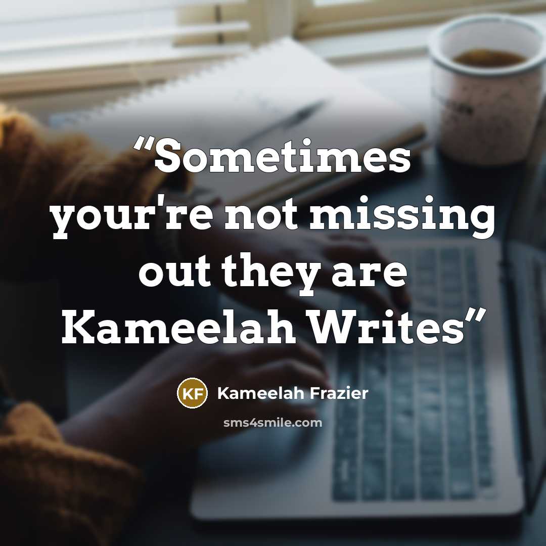 “Sometimes your're not missing out they are Kameelah Writes” quote by Kameelah Frazier