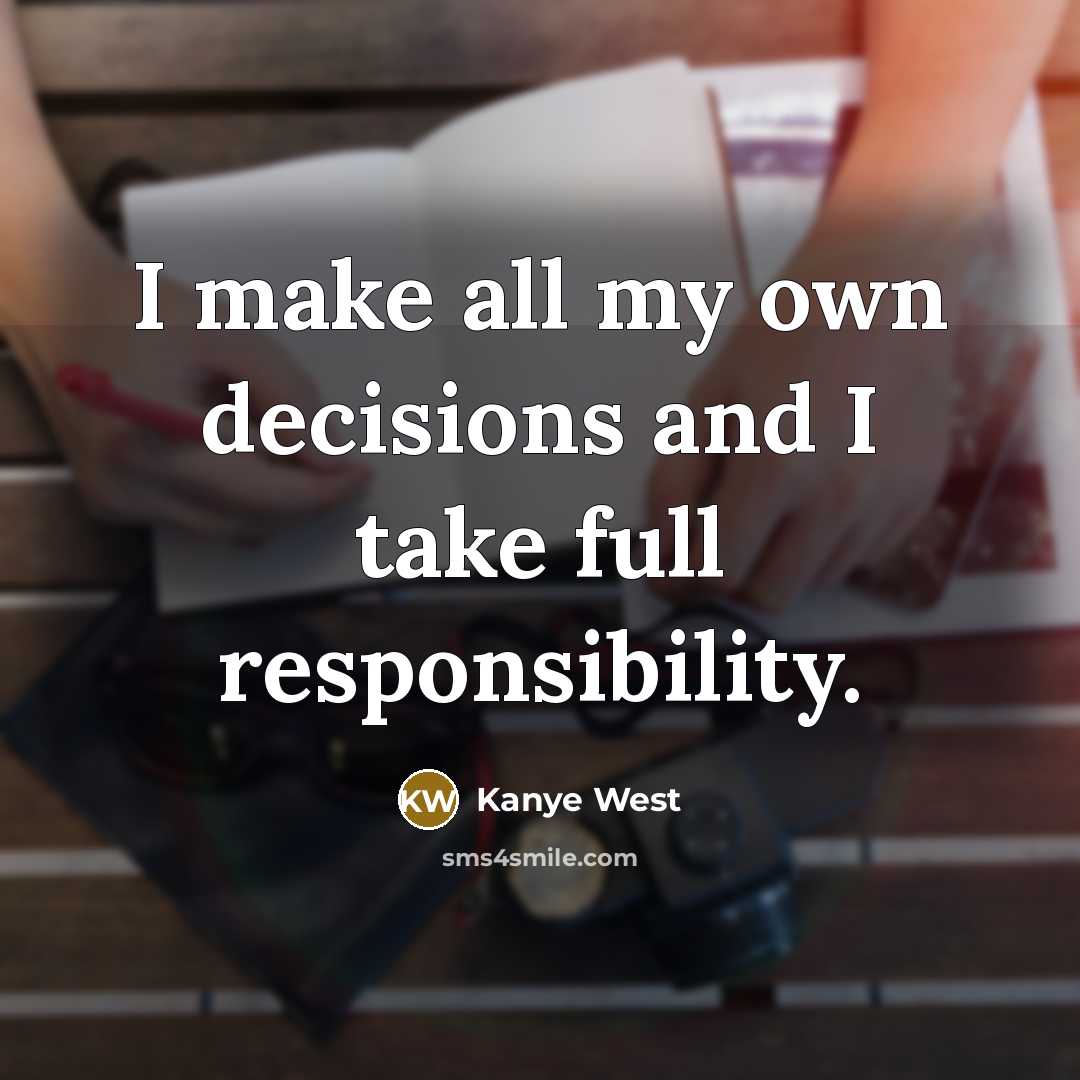 “I make all my own decisions and I take full…” quote by Kanye West