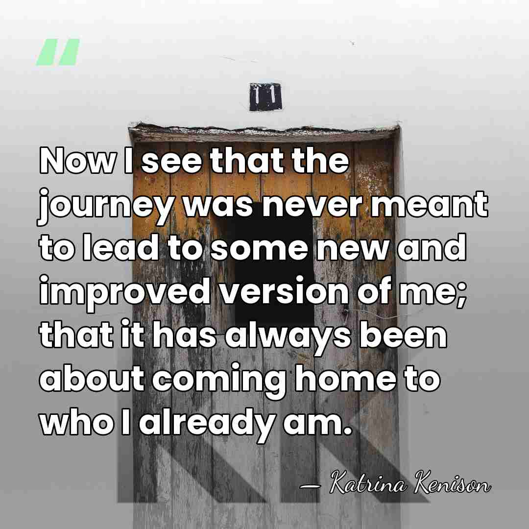 Now I see that the journey was never meant to lead to&hellip; - Katrina Kenison